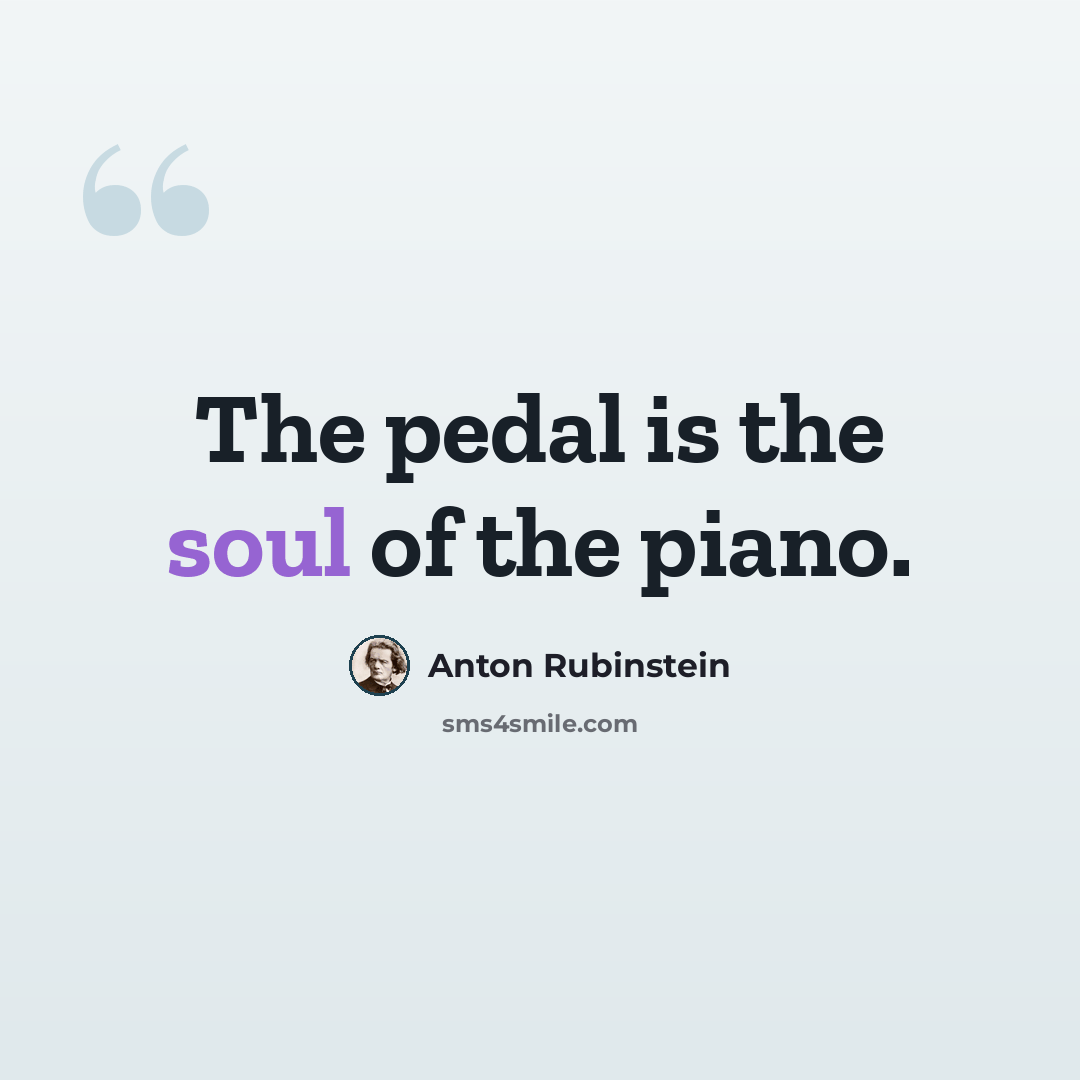 “The pedal is the soul of the piano.” quote by Anton Rubinstein