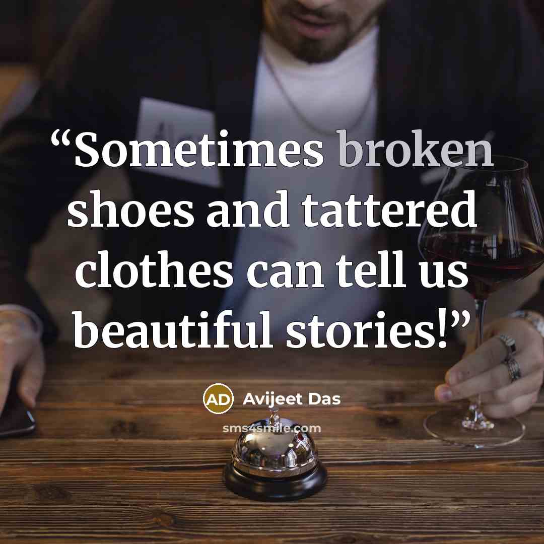 “Sometimes broken shoes and tattered clothes can tell us beautiful stories!” quote by Avijeet Das