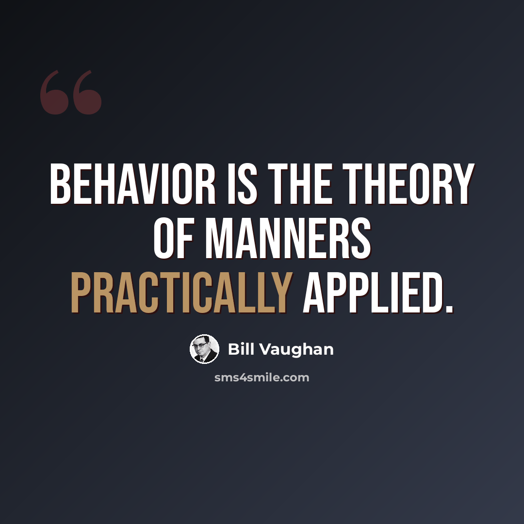“Behavior is the theory of manners practically applied.” quote by Bill Vaughan