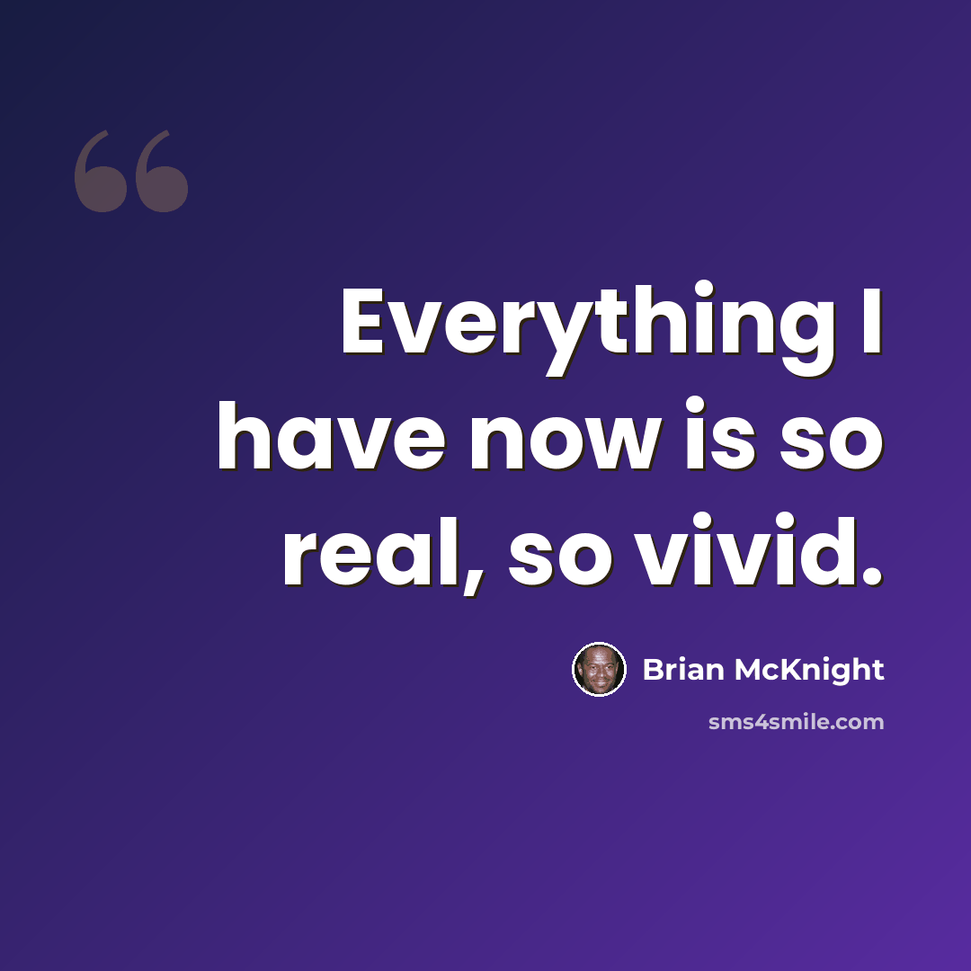 “Everything I have now is so real, so vivid.” quote by Brian McKnight