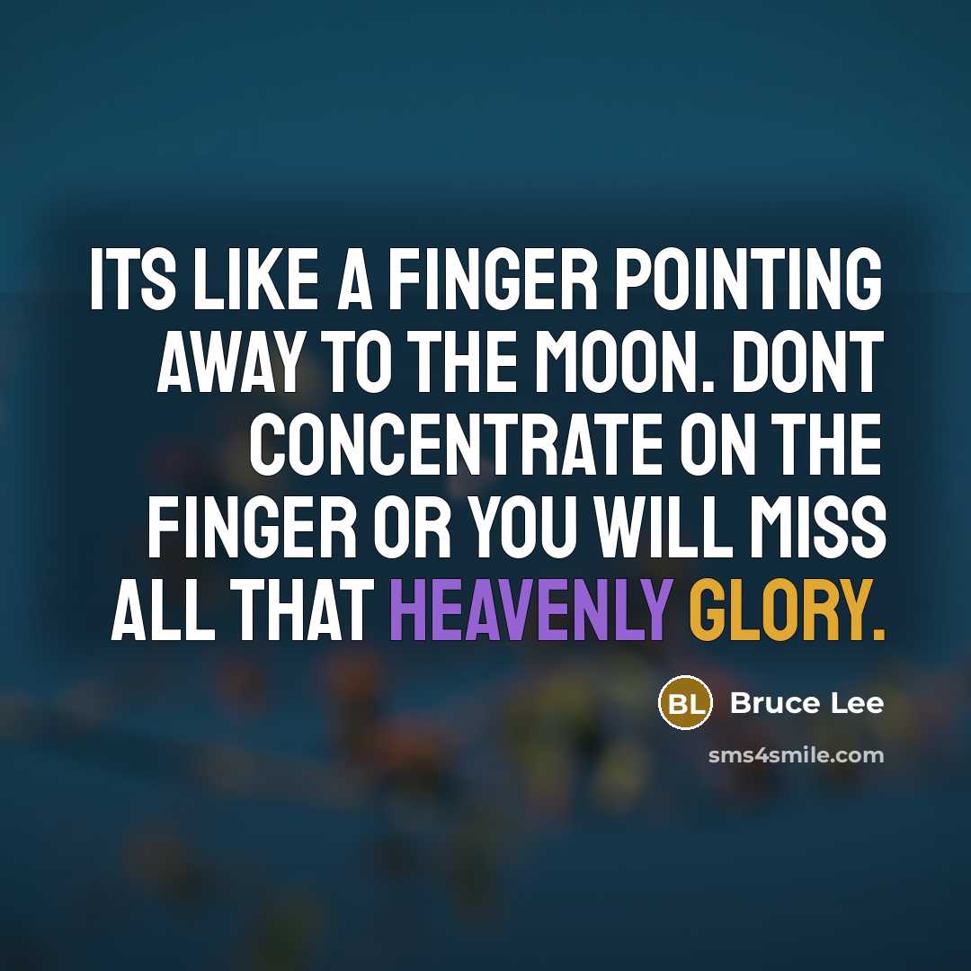 “Its like a finger pointing away to the moon. Dont concentrate on the finger or you will miss all that heavenly glory.” quote by Bruce Lee
