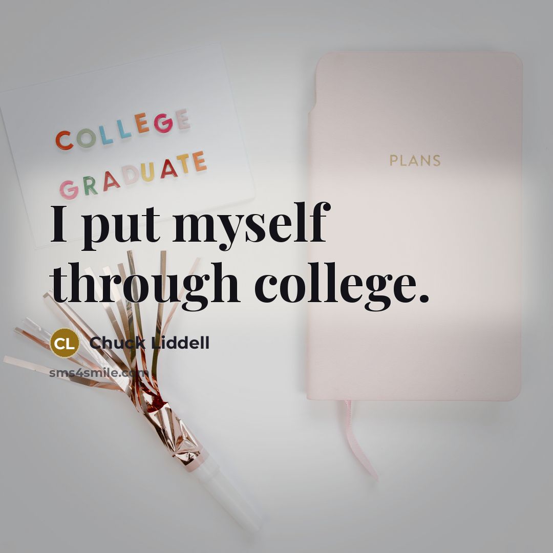 “I put myself through college.” quote by Chuck Liddell