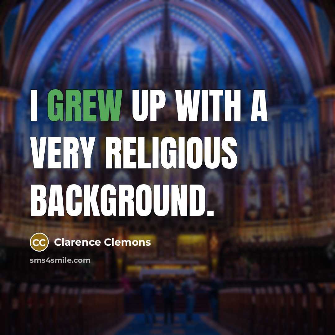 “I grew up with a very religious background.” quote by Clarence Clemons