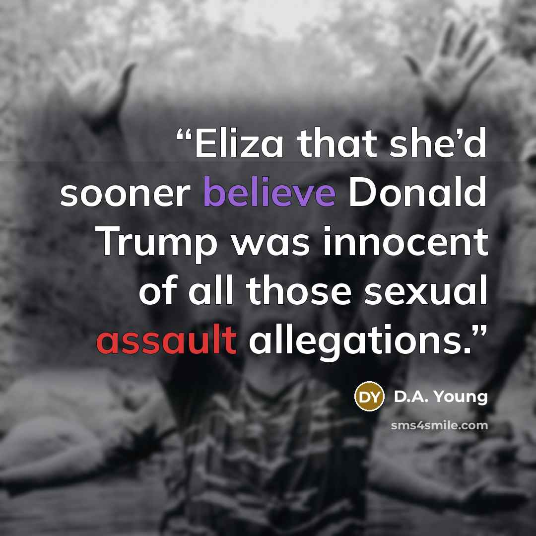 “Eliza that she’d sooner believe Donald Trump was innocent of all those sexual assault allegations.” quote by D.A. Young