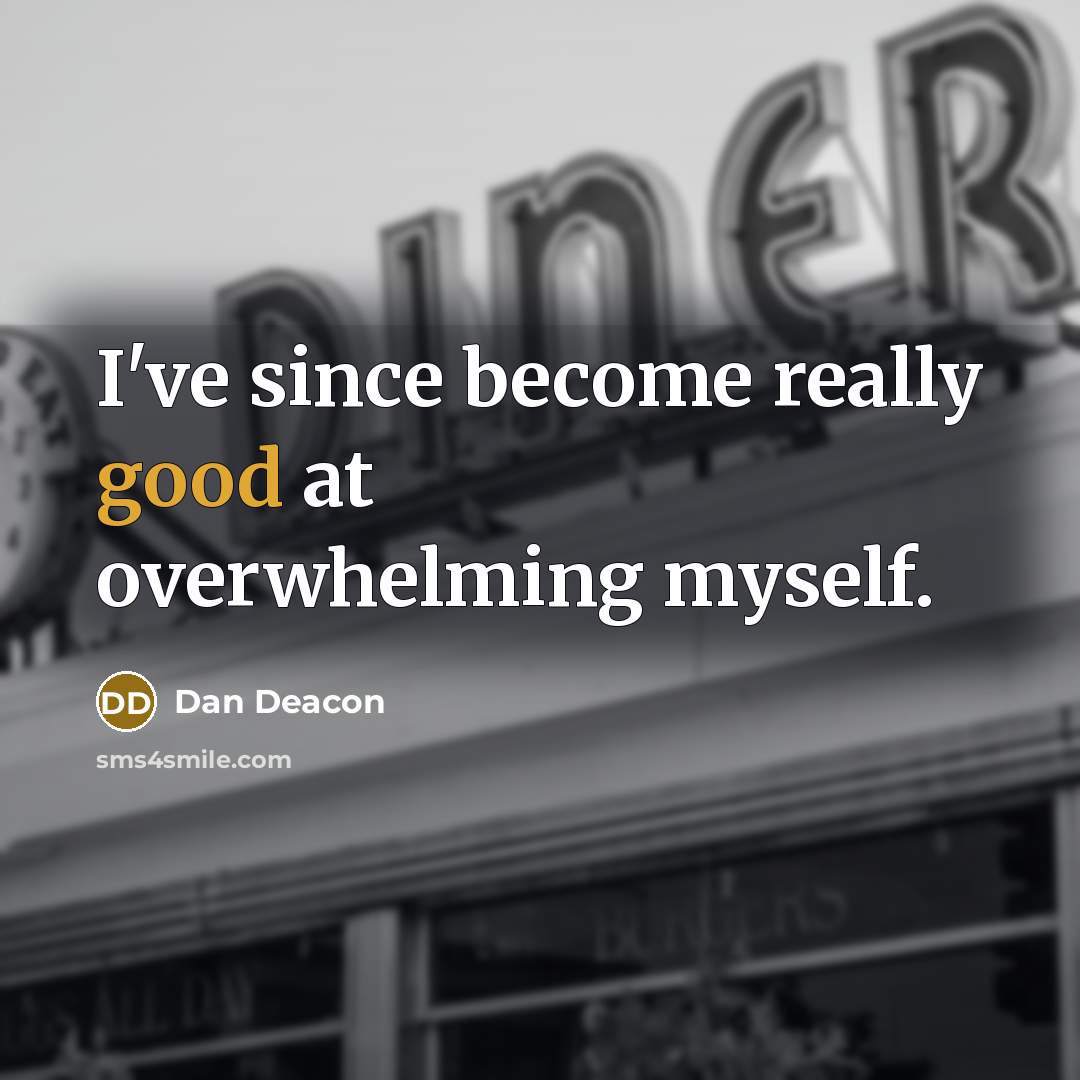 “I've since become really good at overwhelming myself.” quote by Dan Deacon