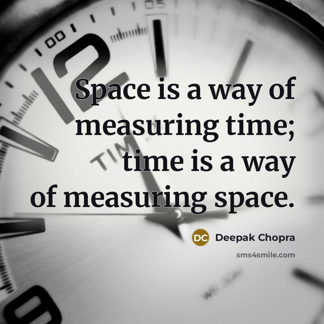 “Space is a way of measuring time; time is a way of measuring space.” quote by Deepak Chopra