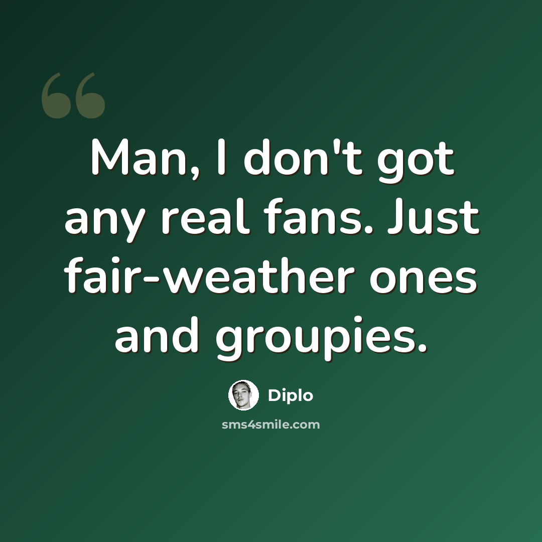 “Man, I don't got any real fans. Just fair-weather ones and groupies.” quote by Diplo