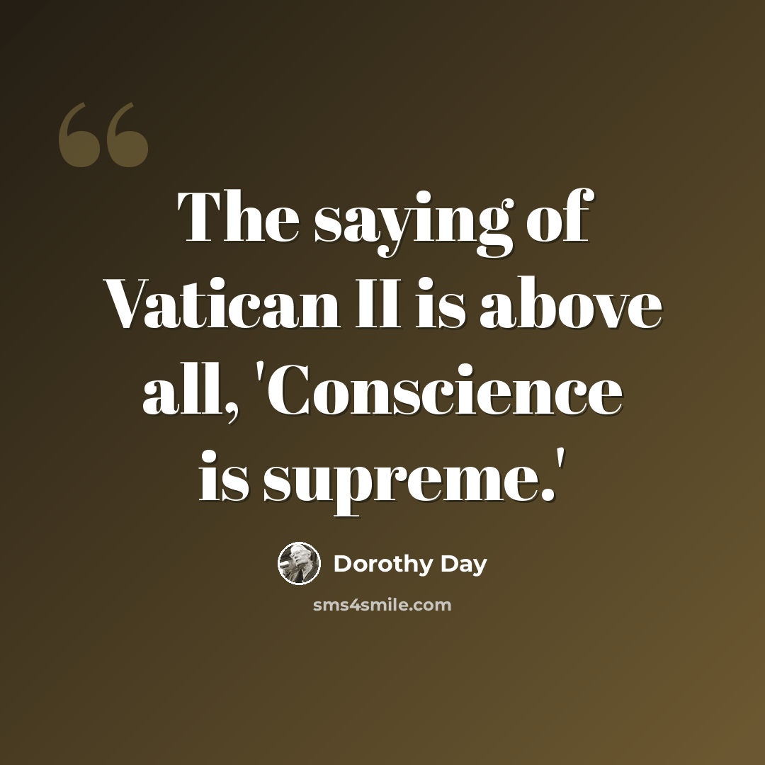 “The saying of Vatican II is above all, 'Conscience is supreme.'” quote by Dorothy Day