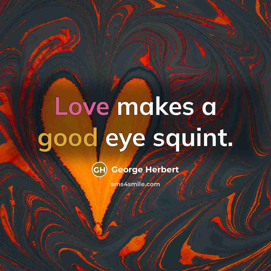 “Love makes a good eye squint.” quote by George Herbert
