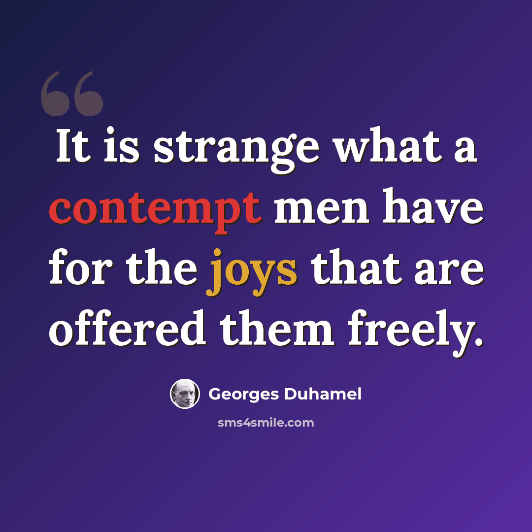 “It is strange what a contempt men have for the joys that are offered them freely.” quote by Georges Duhamel
