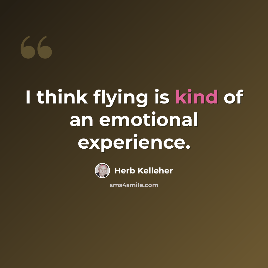 “I think flying is kind of an emotional experience.” quote by Herb Kelleher