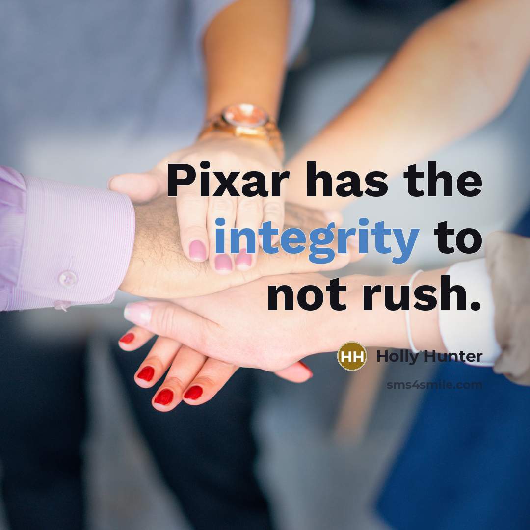 “Pixar has the integrity to not rush.” quote by Holly Hunter