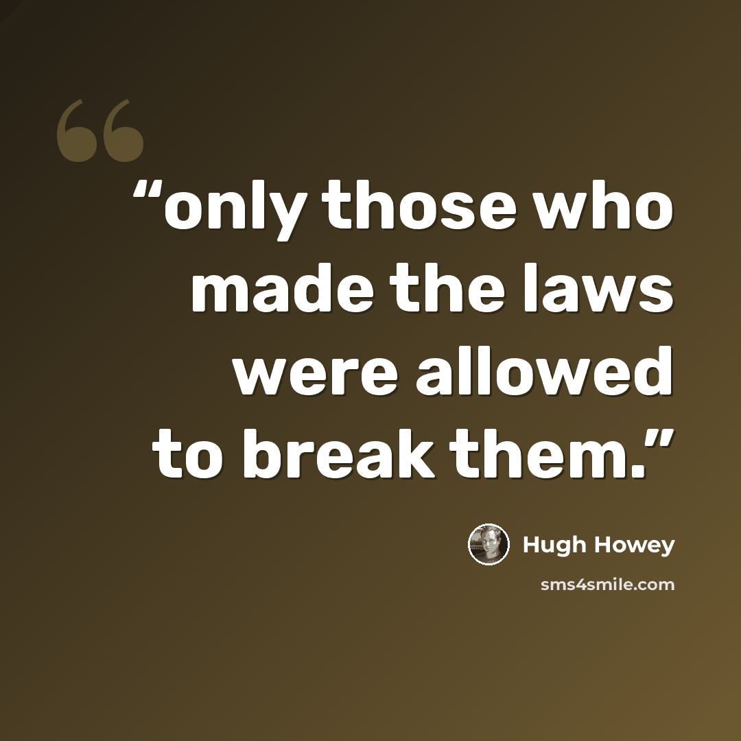“only those who made the laws were allowed to break them.” quote by Hugh Howey