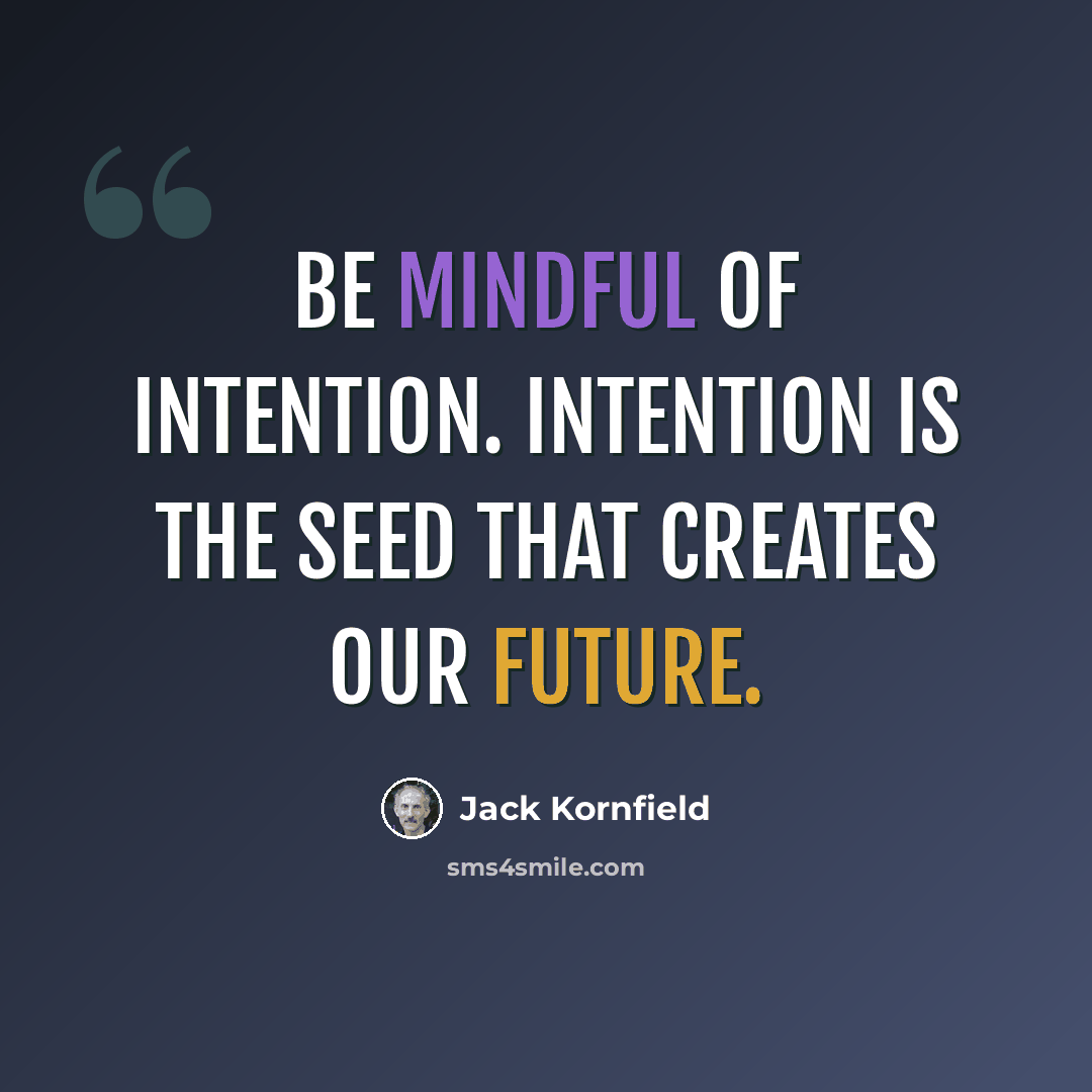 “Be mindful of intention. Intention is the seed that creates our future.” quote by Jack Kornfield