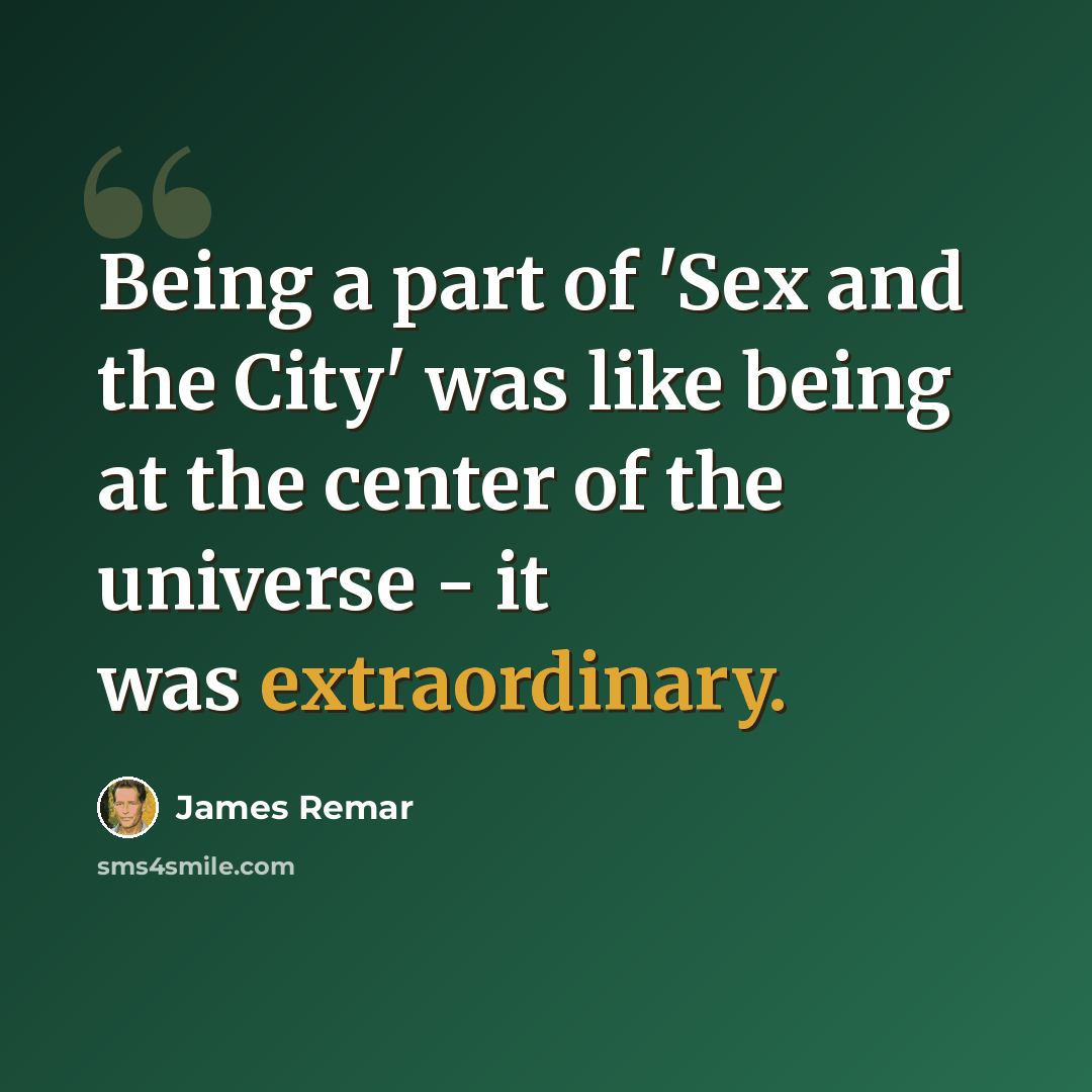 “Being a part of 'Sex and the City' was like being at the center of the universe - it was extraordinary.” quote by James Remar