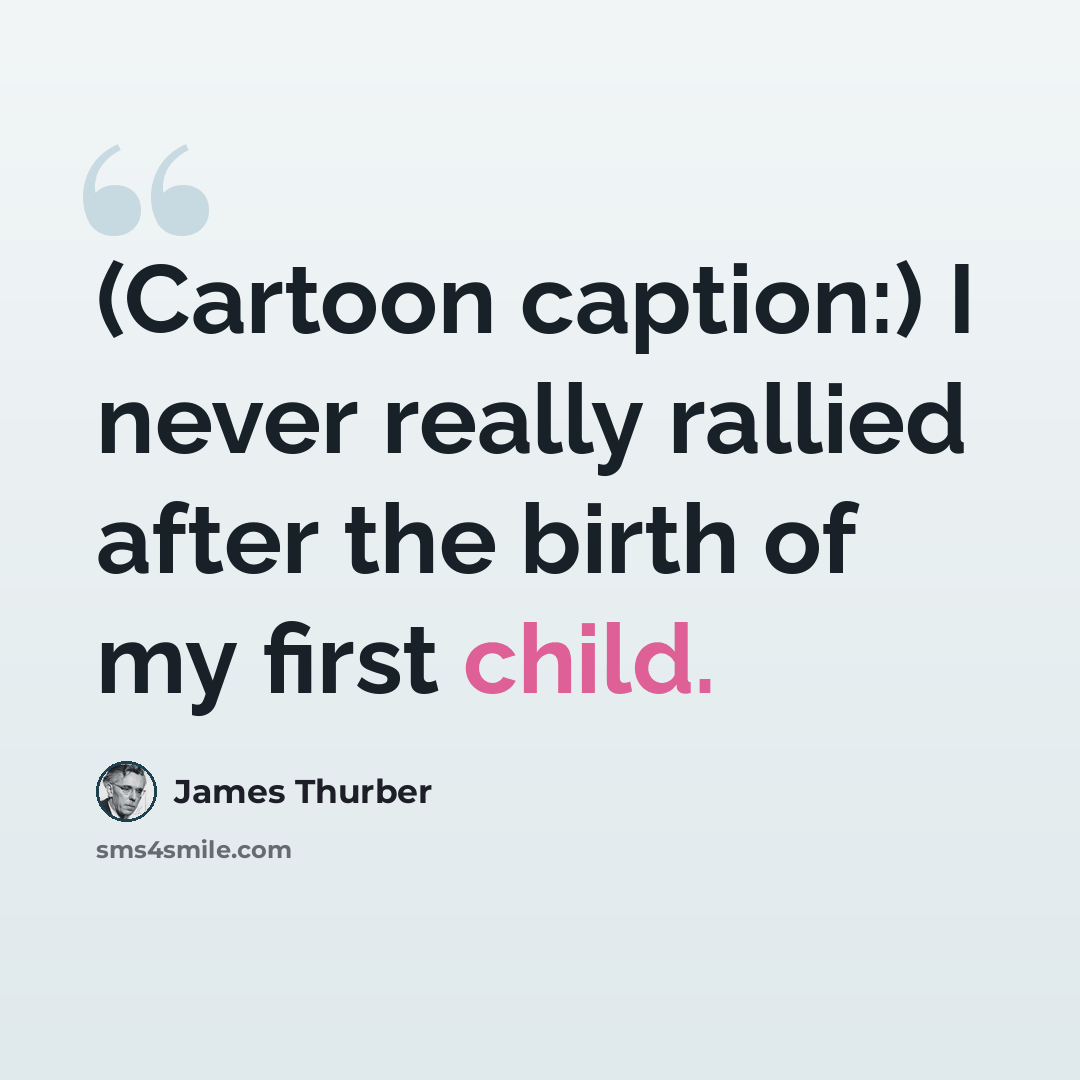 “(Cartoon caption:) I never really rallied after the birth of my first child.” quote by James Thurber