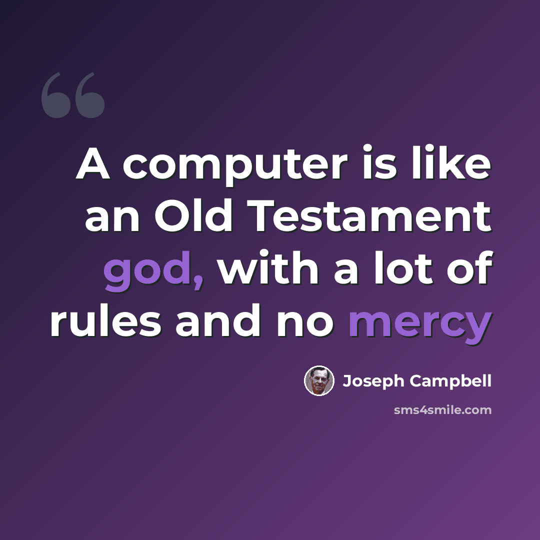 “A computer is like an Old Testament god, with a lot of rules and no mercy” quote by Joseph Campbell