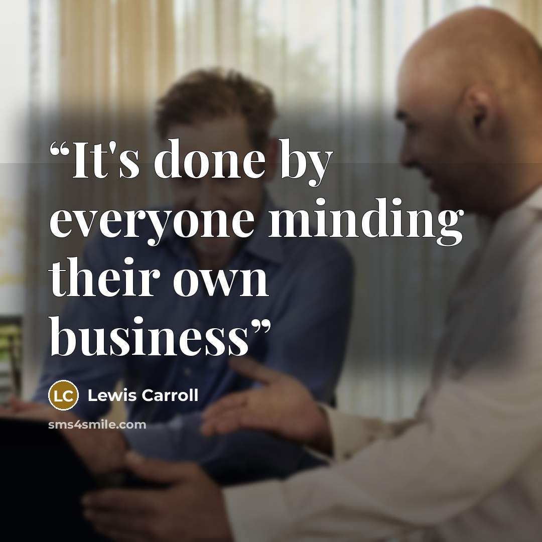 “It's done by everyone minding their own business” quote by Lewis Carroll