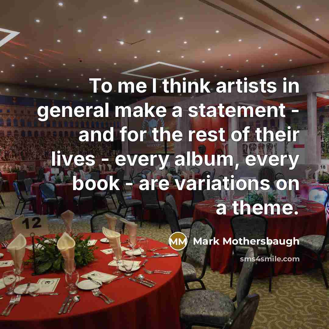 “To me I think artists in general make a statement - and for the rest of their lives - every album, every book - are variations on a theme.” quote by Mark Mothersbaugh