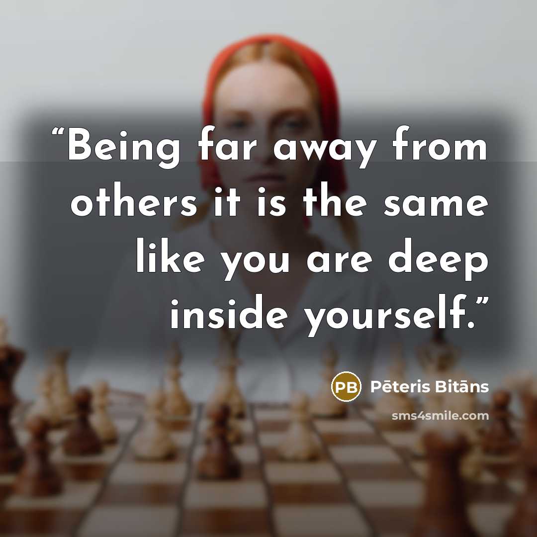 “Being far away from others it is the same like you are deep inside yourself.” quote by Pēteris Bitāns