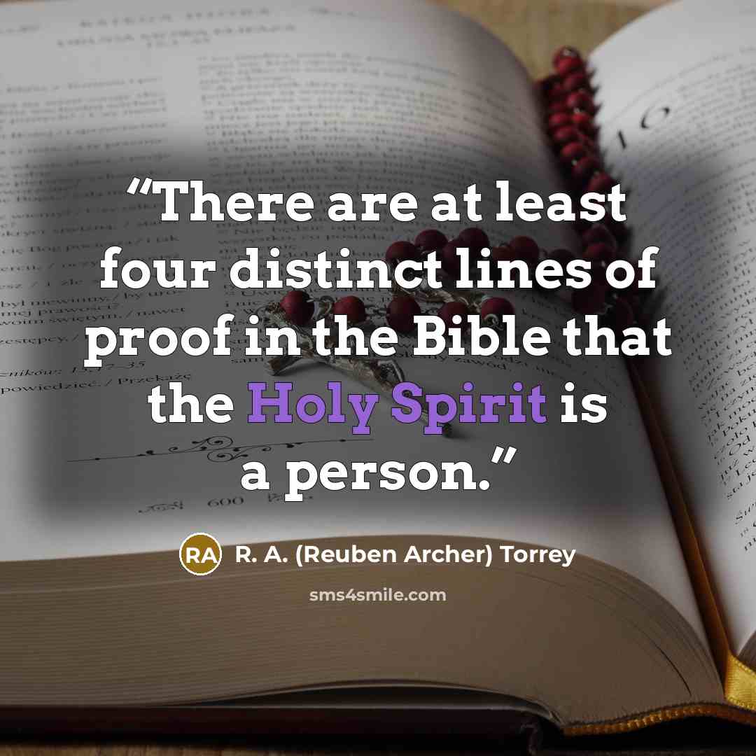 “There are at least four distinct lines of proof in the Bible that the Holy Spirit is a person.” quote by R. A. (Reuben Archer) Torrey