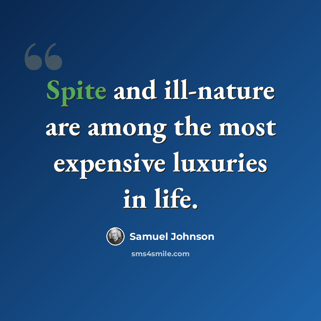 “Spite and ill-nature are among the most expensive luxuries in life.” quote by Samuel Johnson