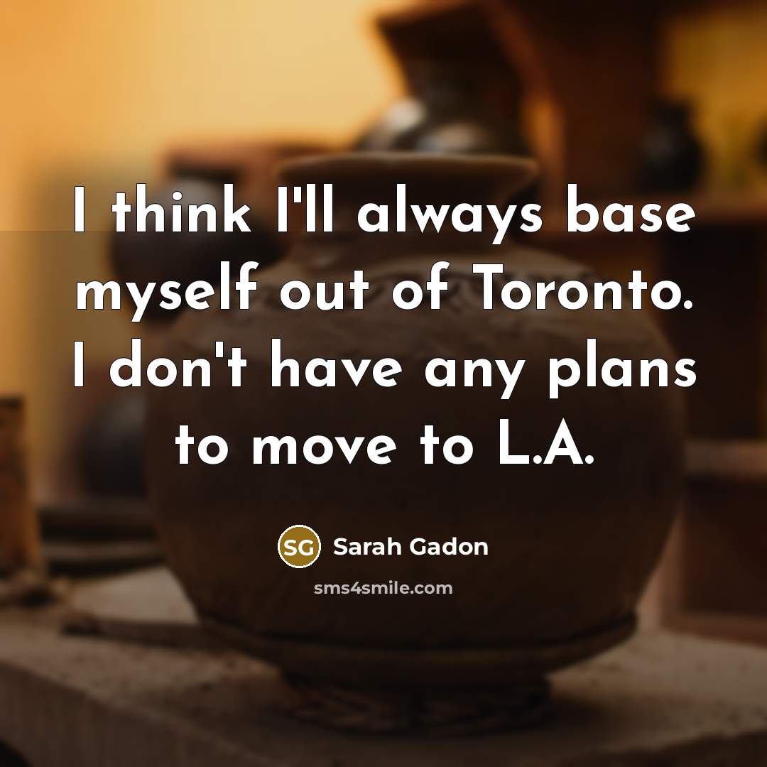 “I think I'll always base myself out of Toronto. I don't have any plans to move to L.A.” quote by Sarah Gadon