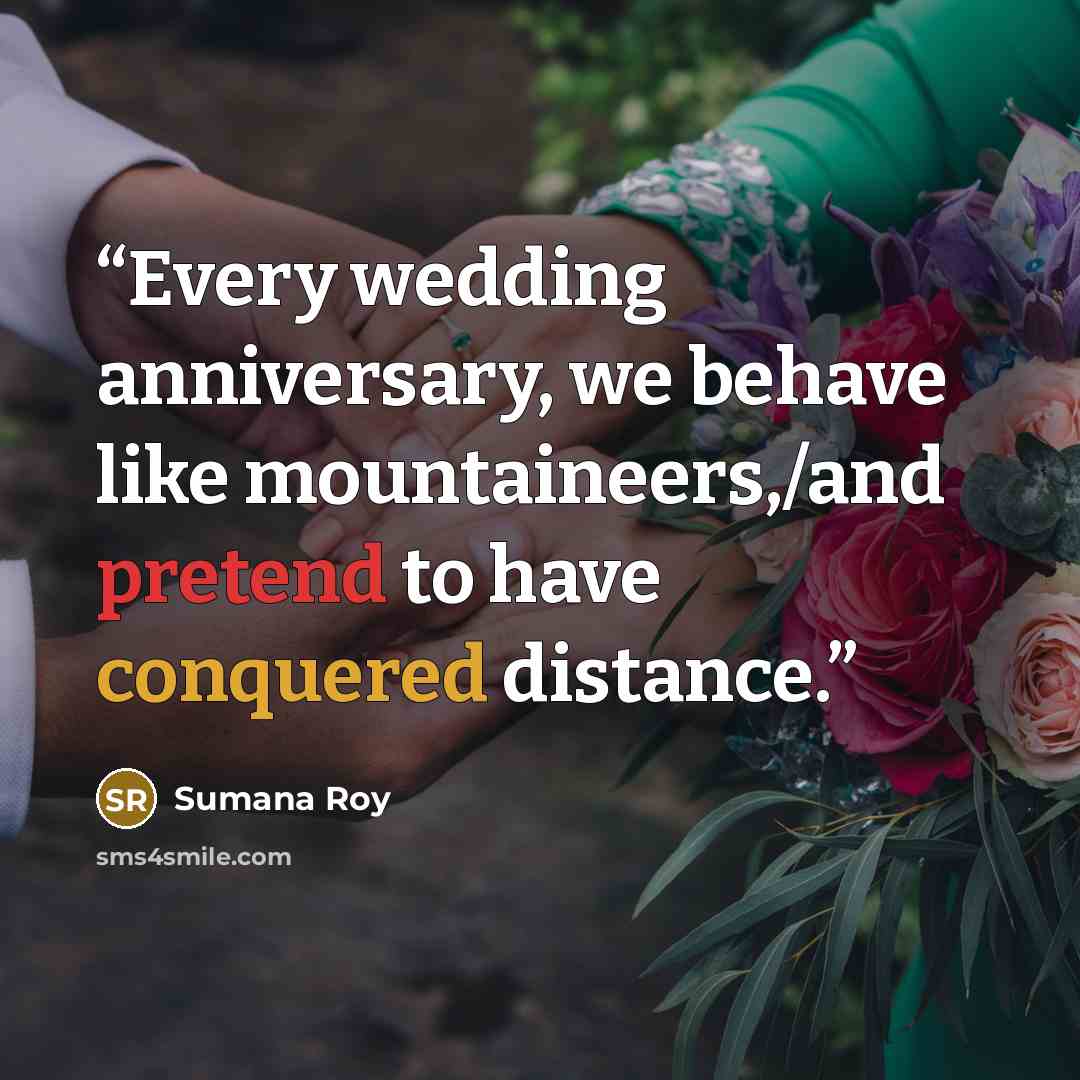“Every wedding anniversary, we behave like mountaineers,/and pretend to have conquered distance.” quote by Sumana Roy