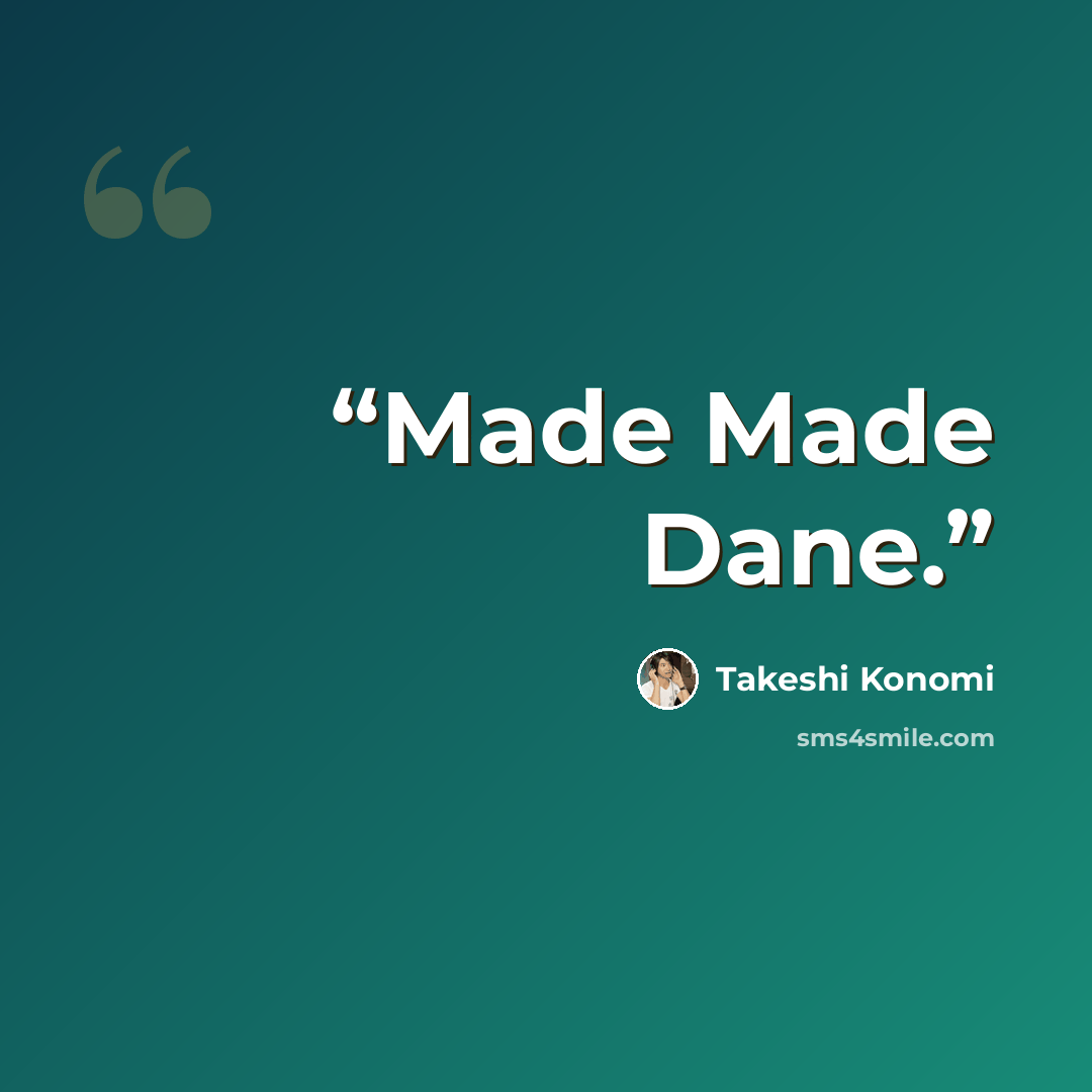 “Made Made Dane.” quote by Takeshi Konomi