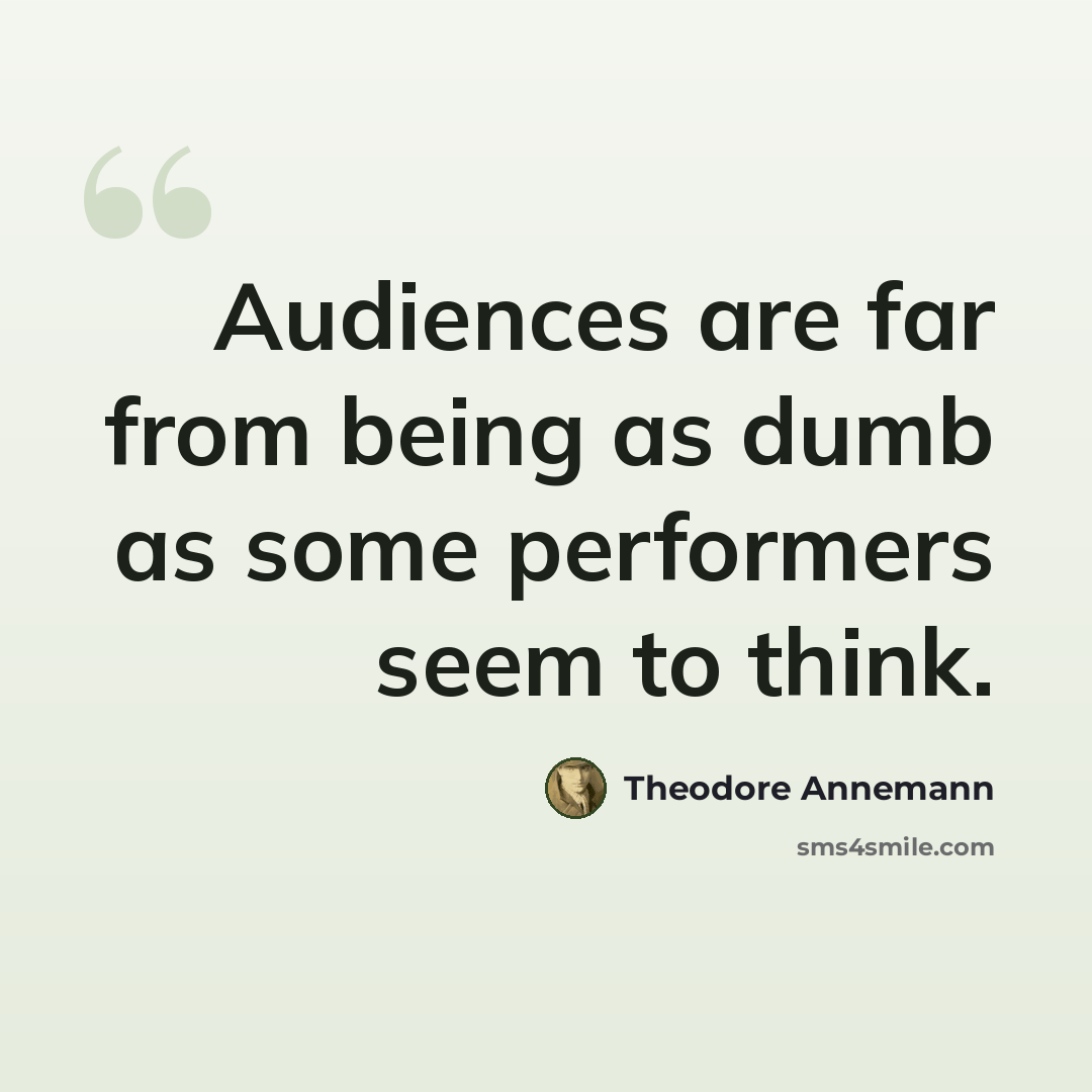 “Audiences are far from being as dumb as some performers seem to think.” quote by Theodore Annemann