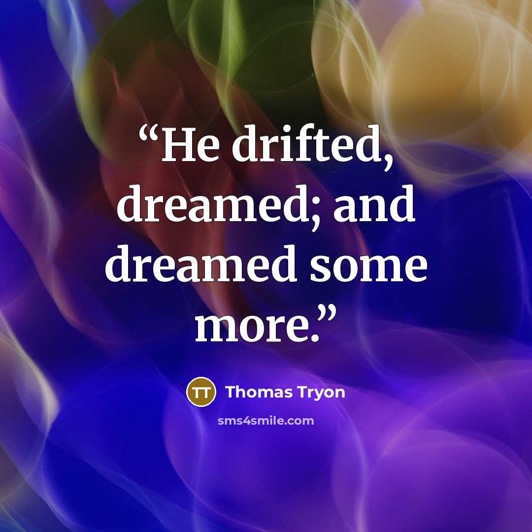 “He drifted, dreamed; and dreamed some more.” quote by Thomas Tryon