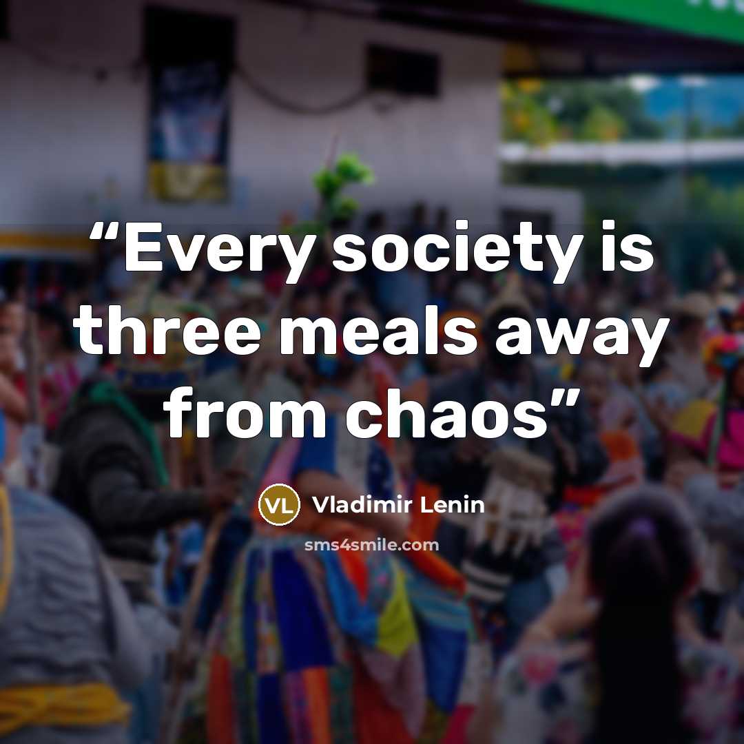 “Every society is three meals away from chaos” quote by Vladimir Lenin