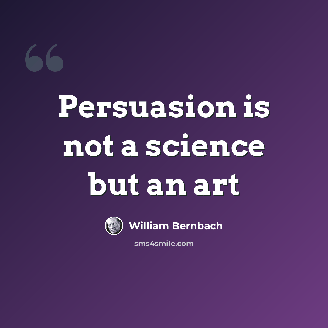 “Persuasion is not a science but an art” quote by William Bernbach