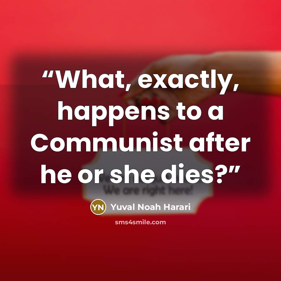 “What, exactly, happens to a Communist after he or she dies?” quote by Yuval Noah Harari
