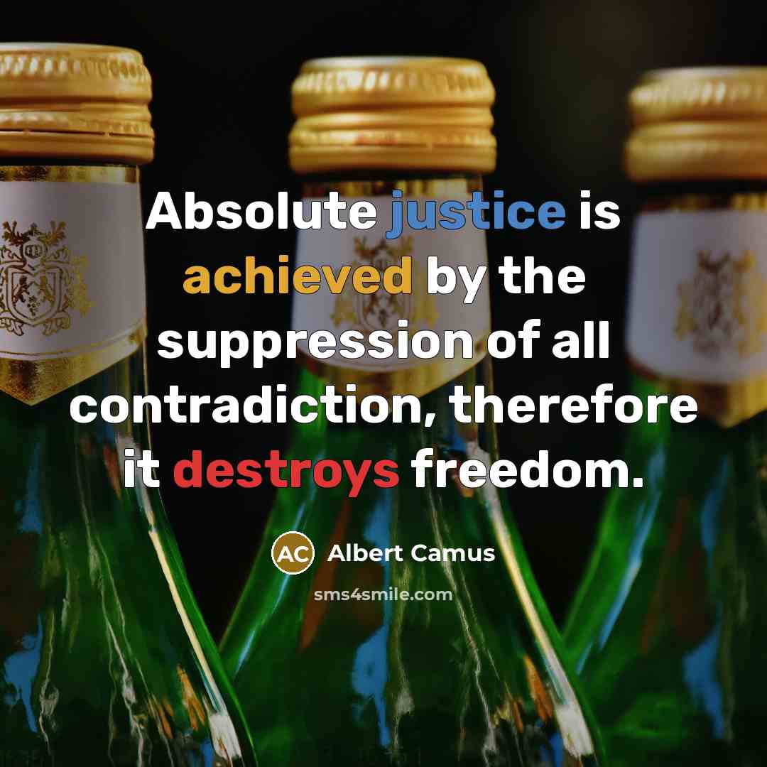 “Absolute justice is achieved by the suppression of all contradiction, therefore it destroys freedom.” quote by Albert Camus
