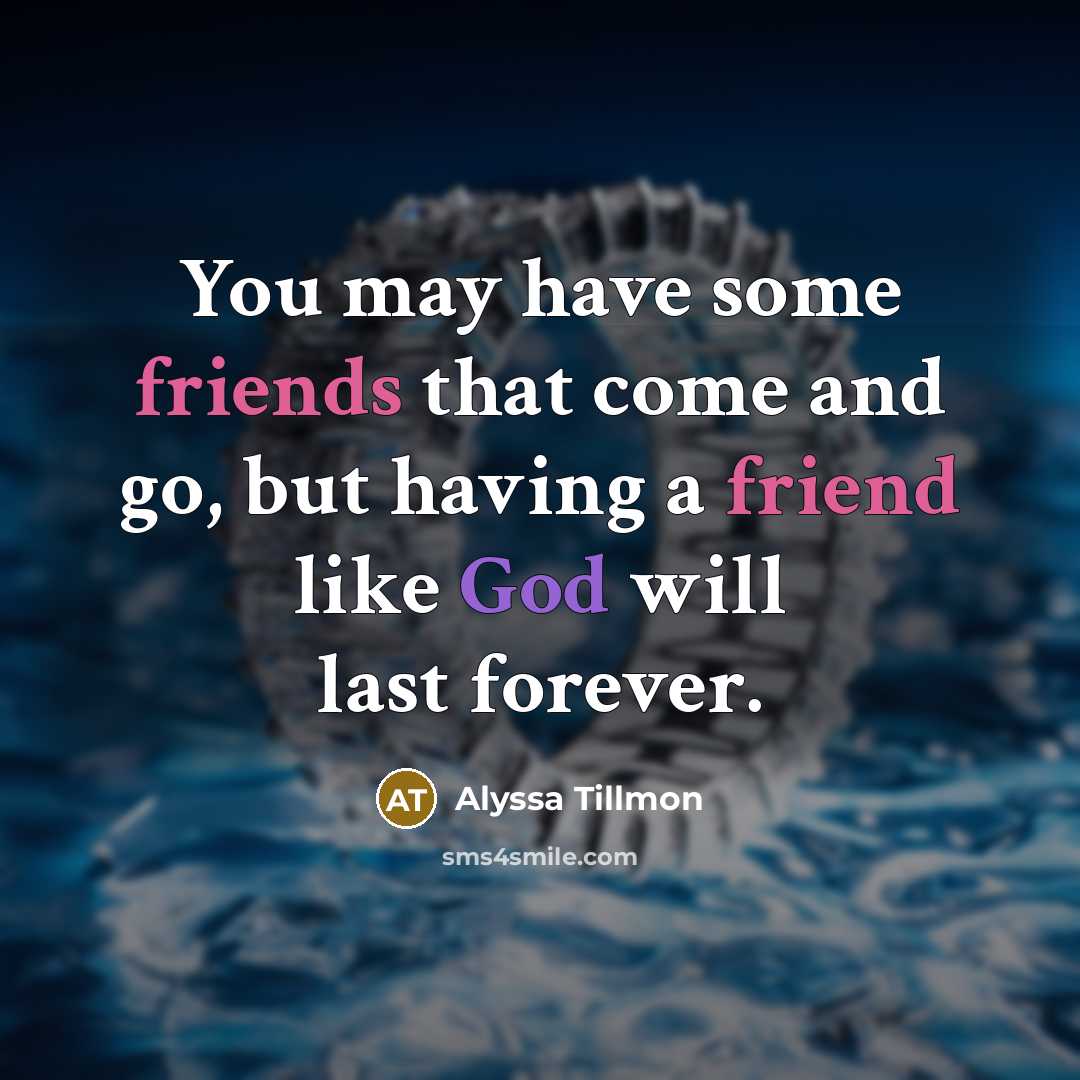 “You may have some friends that come and go, but having a friend like God will last forever.” quote by Alyssa Tillmon