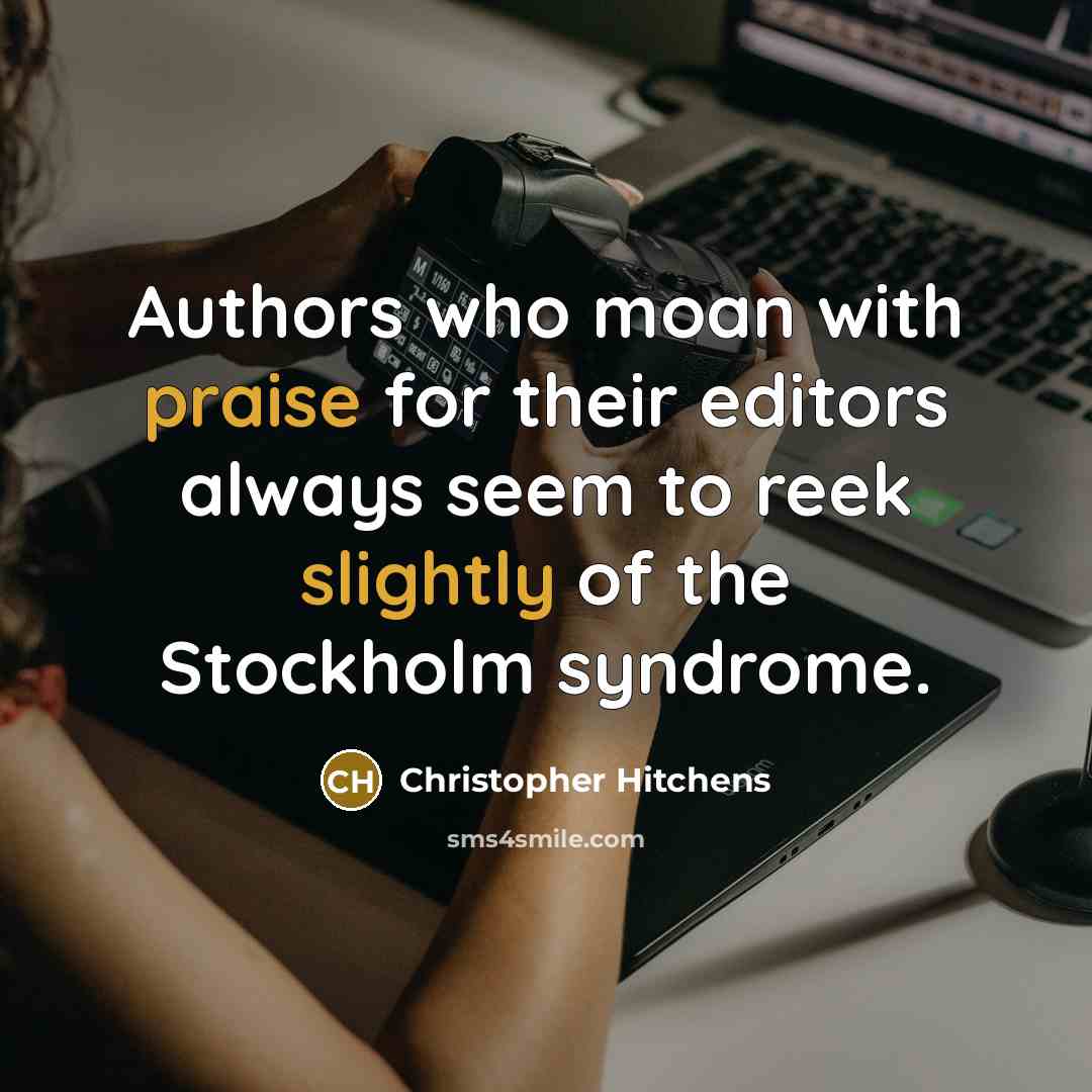 “Authors who moan with praise for their editors always seem to reek slightly of the Stockholm syndrome.” quote by Christopher Hitchens