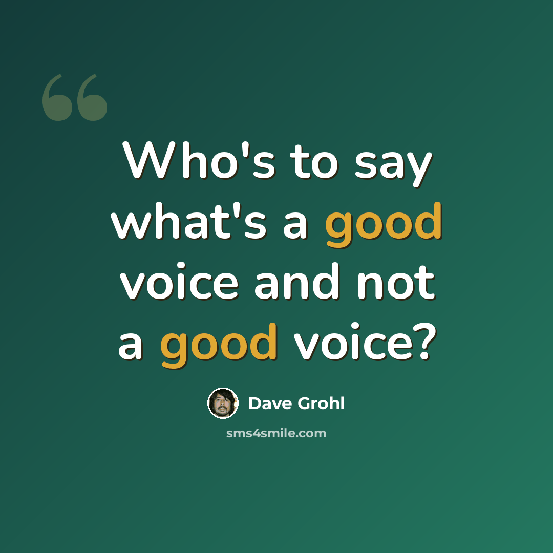 “Who's to say what's a good voice and not a good voice?” quote by Dave Grohl