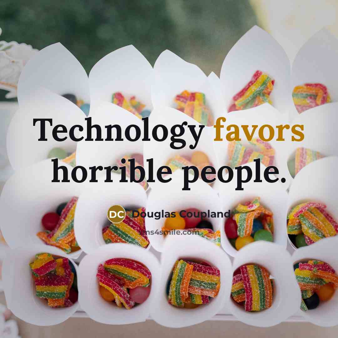 “Technology favors horrible people.” quote by Douglas Coupland