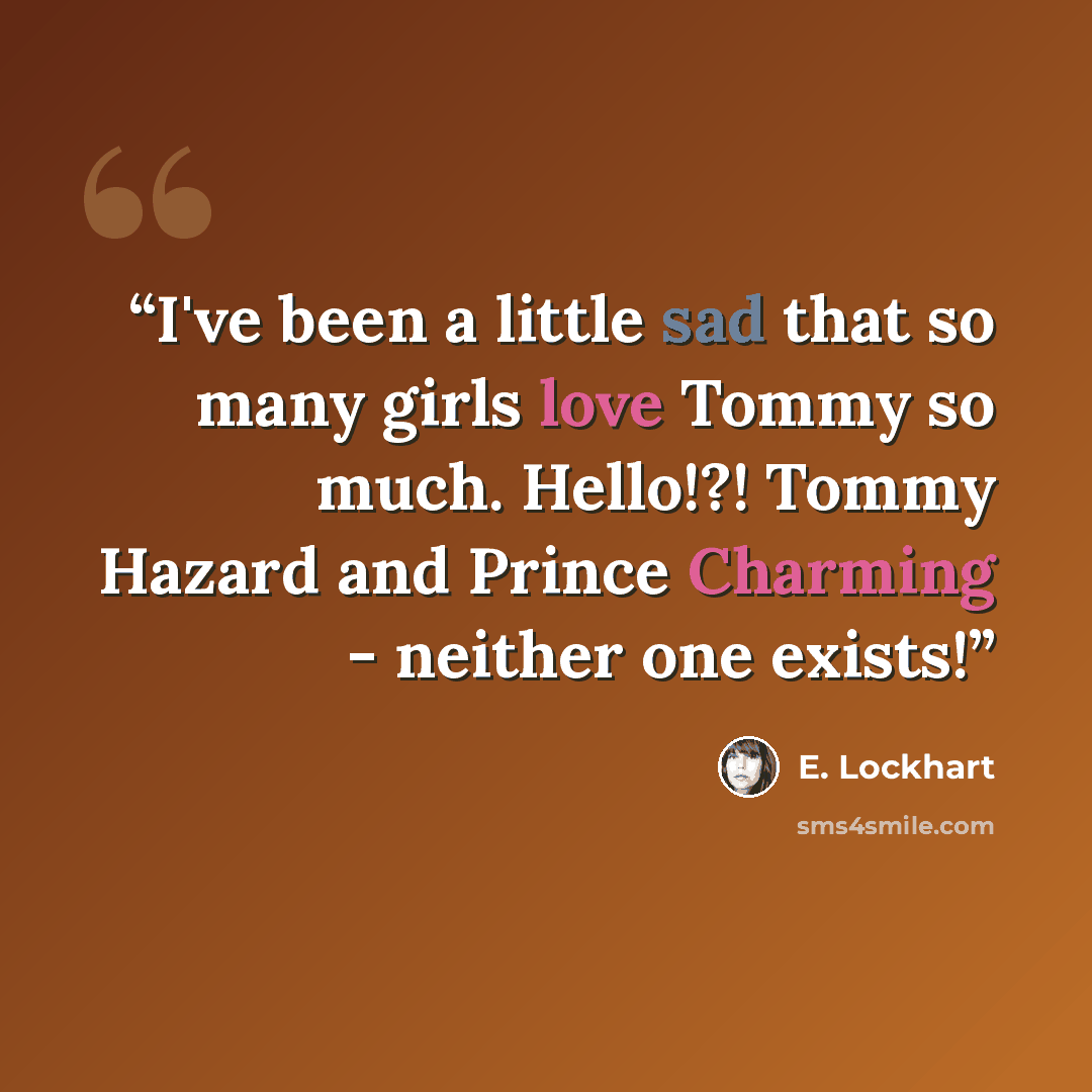 “I've been a little sad that so many girls love Tommy so much. Hello!?! Tommy Hazard and Prince Charming - neither one exists!” quote by E. Lockhart
