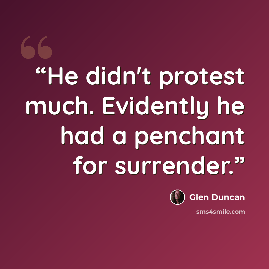 “He didn't protest much. Evidently he had a penchant for surrender.” quote by Glen Duncan