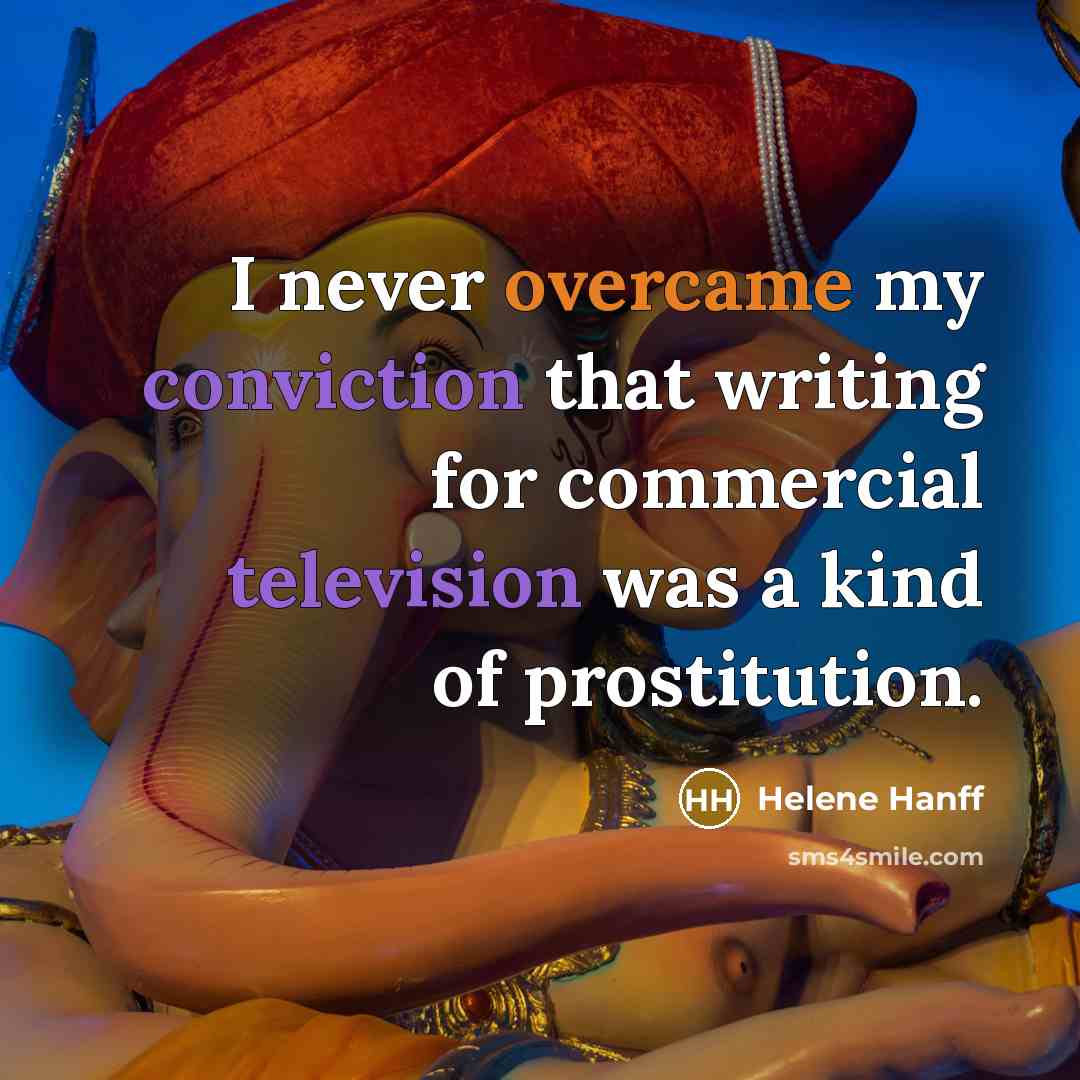“I never overcame my conviction that writing for commercial television was a kind of prostitution.” quote by Helene Hanff
