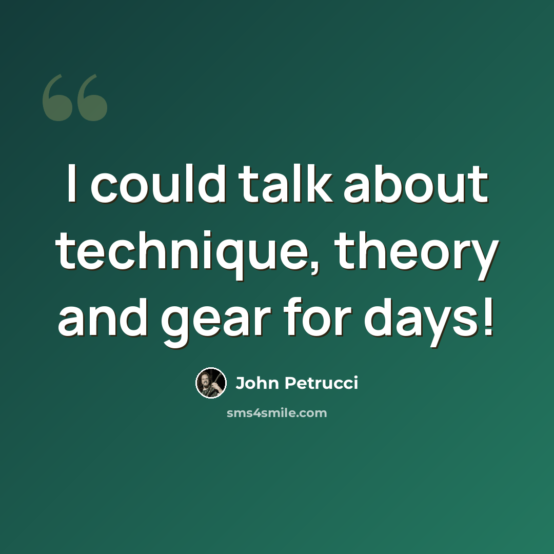 “I could talk about technique, theory and gear for days!” quote by John Petrucci