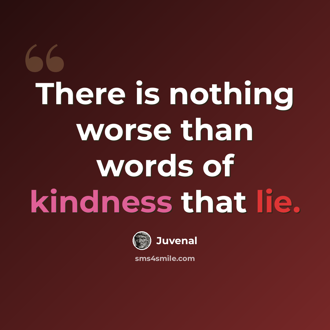 “There is nothing worse than words of kindness that lie.” quote by Juvenal