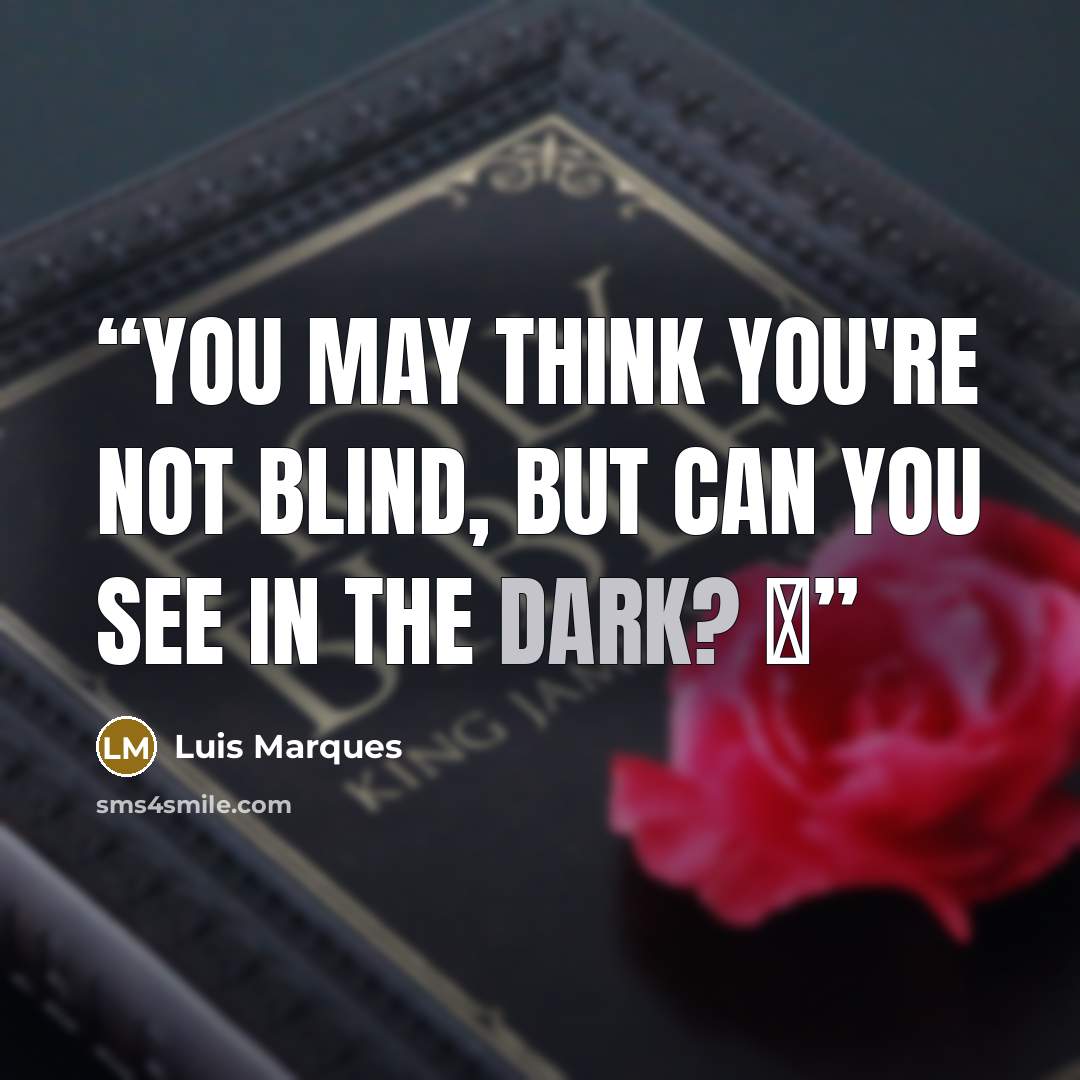 “You may think you're not blind, but can you see in the dark? ☥” quote by Luis Marques