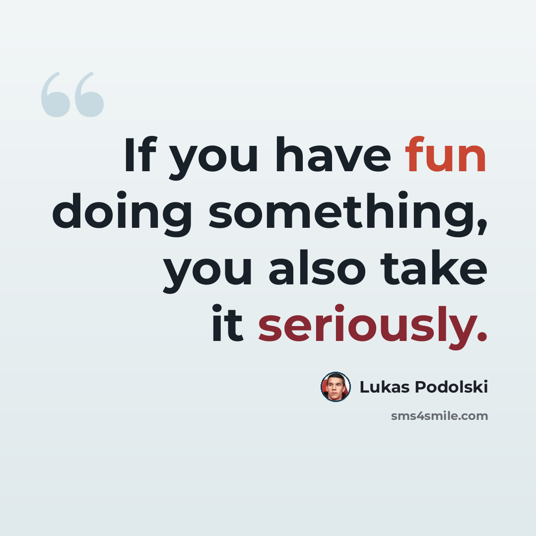 “If you have fun doing something, you also take it seriously.” quote by Lukas Podolski