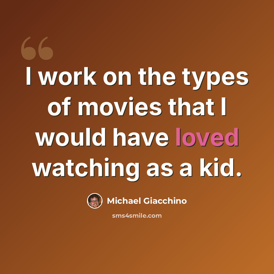 “I work on the types of movies that I would have loved watching as a kid.” quote by Michael Giacchino