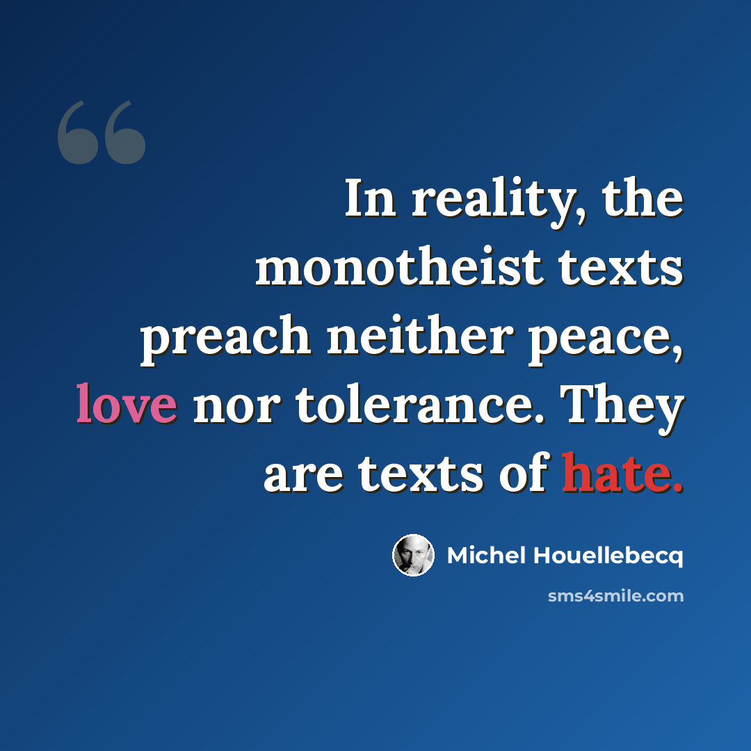 “In reality, the monotheist texts preach neither peace, love nor tolerance. They are texts of hate.” quote by Michel Houellebecq