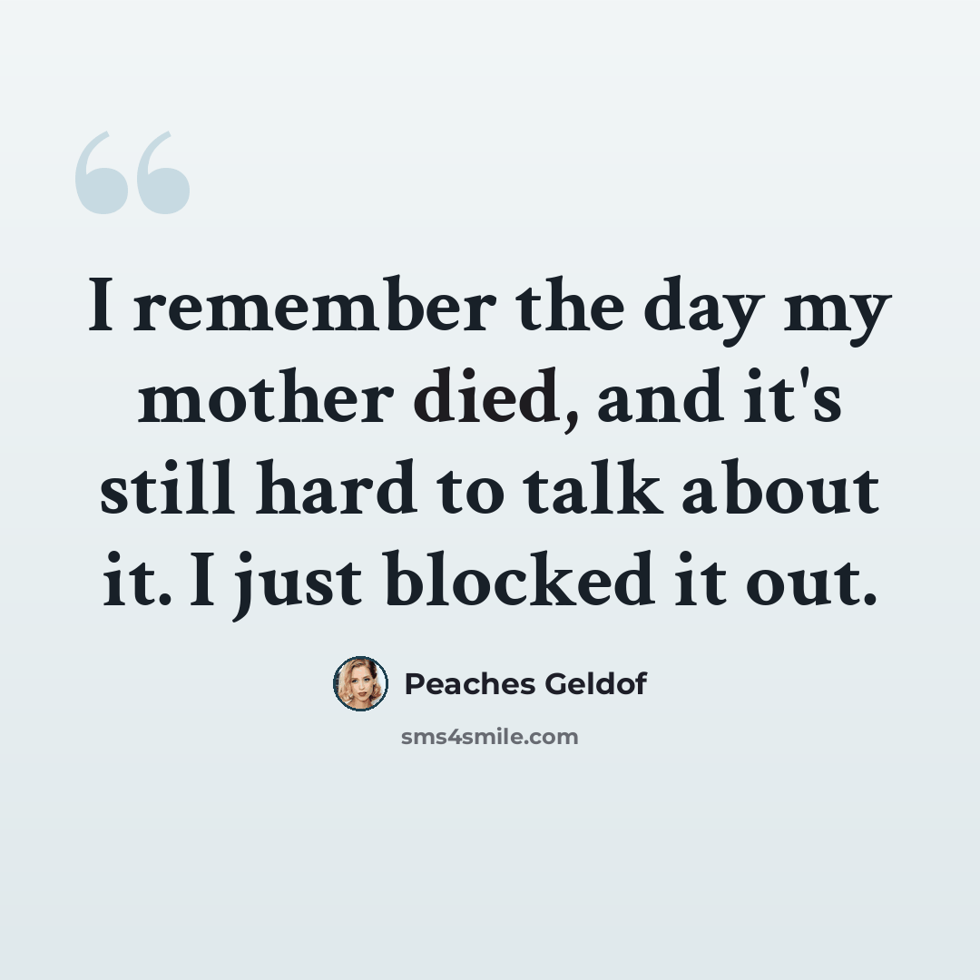 “I remember the day my mother died, and it's still hard to talk about it. I just blocked it out.” quote by Peaches Geldof