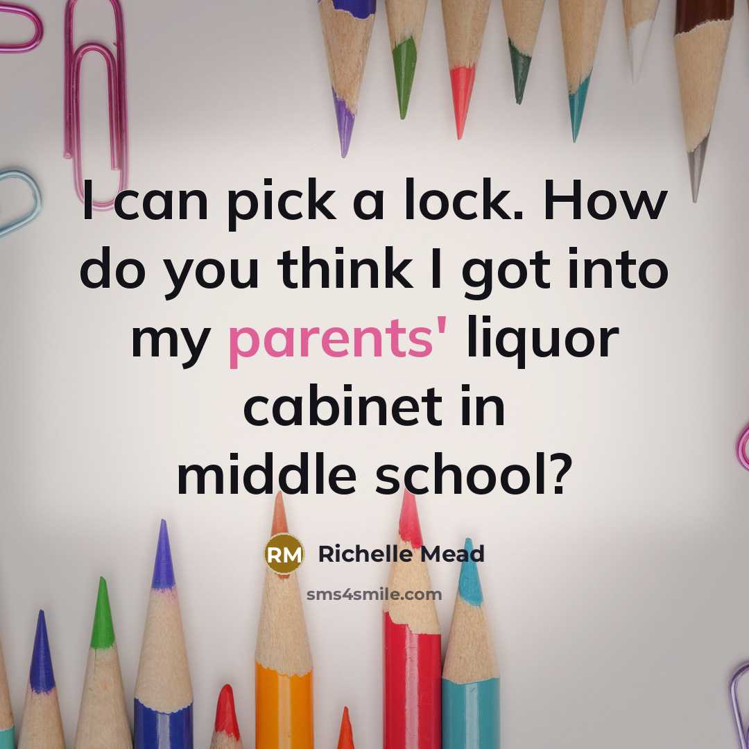 “I can pick a lock. How do you think I got into my parents' liquor cabinet in middle school?” quote by Richelle Mead